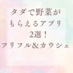 【THE TIME】タダで野菜がもらえるアプリ2選！フリフル＆カウシェ
